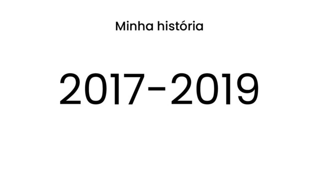 2017-2019
Minha história
