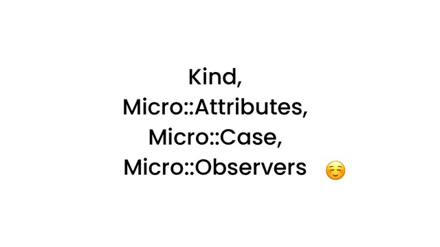 Kind,
Micro::Attributes,
Micro::Case,
Micro::Observers
