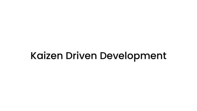 Kaizen Driven Development
