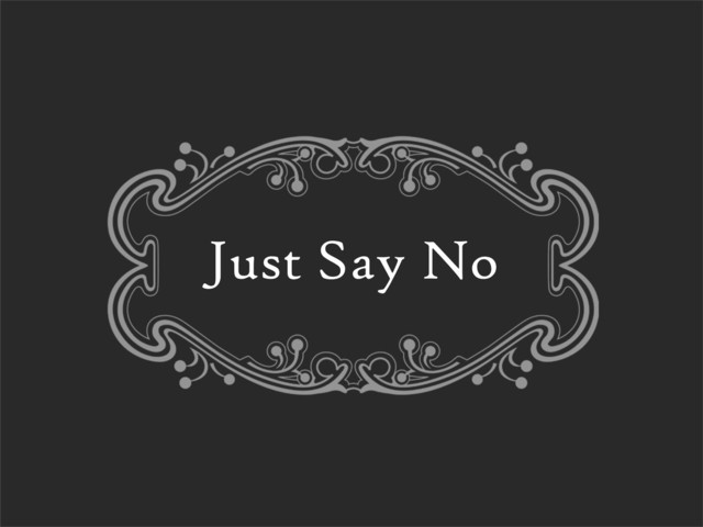 Just Say No
