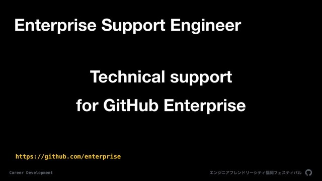 ΤϯδχΞϑϨϯυϦʔγςΟ෱ԬϑΣεςΟόϧ
Career Development
Enterprise Support Engineer
https://github.com/enterprise
Technical support
for GitHub Enterprise
