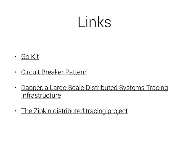 Links
• Go Kit
• Circuit Breaker Pattern
• Dapper, a Large-Scale Distributed Systems Tracing
Infrastructure
• The Zipkin distributed tracing project
