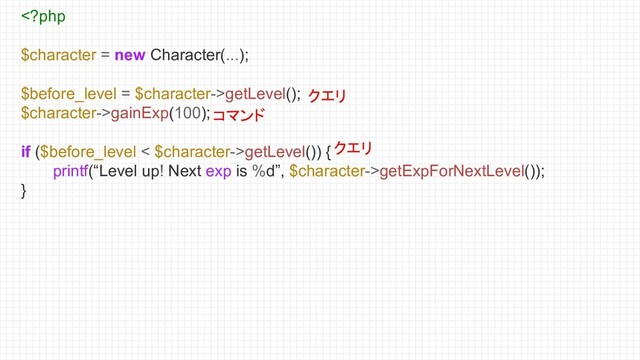 getLevel();
$character->gainExp(100);
if ($before_level < $character->getLevel()) {
printf(“Level up! Next exp is %d”, $character->getExpForNextLevel());
}
クエリ
クエリ
コマンド
