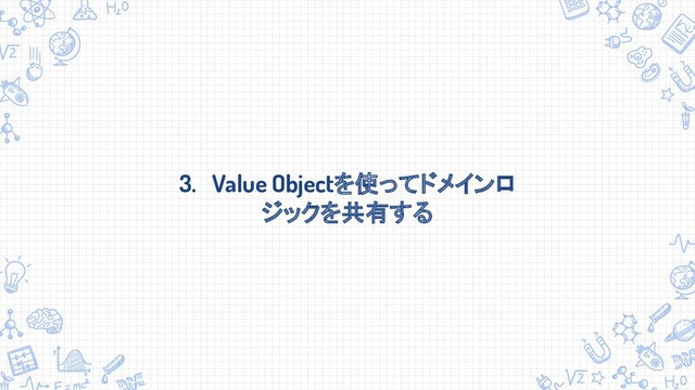 3.　Value Objectを使ってドメインロ
ジックを共有する

