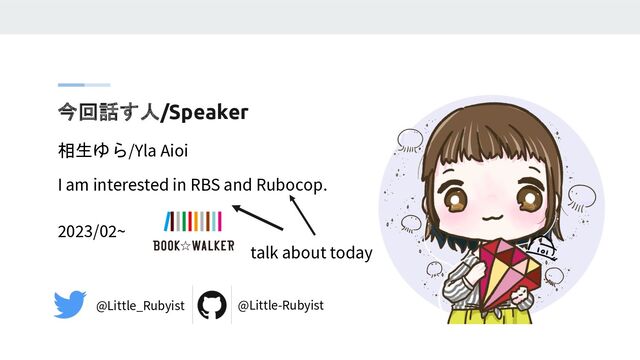今回話す人/Speaker
相生ゆら/Yla Aioi
@Little_Rubyist @Little-Rubyist
I am interested in RBS and Rubocop.
2023/02~
talk about today
