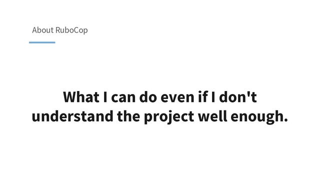 What I can do even if I don't
understand the project well enough.
About RuboCop

