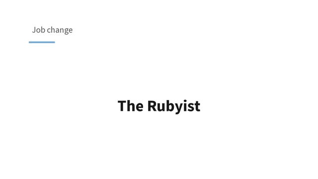 The Rubyist
Job change
