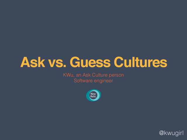 @kwugirl
Ask vs. Guess Cultures
KWu, an Ask Culture person
Software engineer
