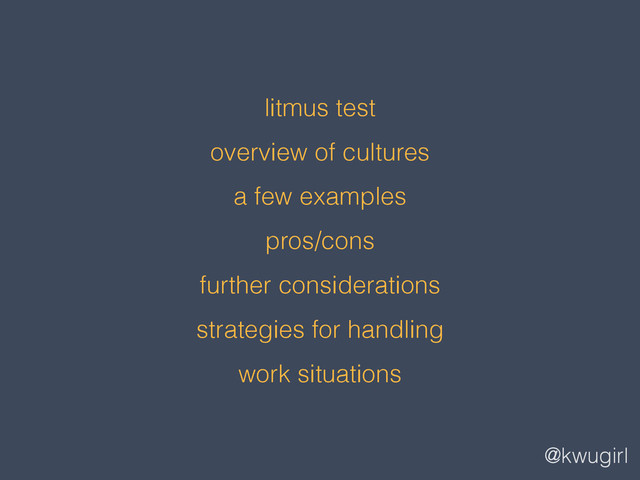 @kwugirl
litmus test
overview of cultures
a few examples
pros/cons
further considerations
strategies for handling
work situations
