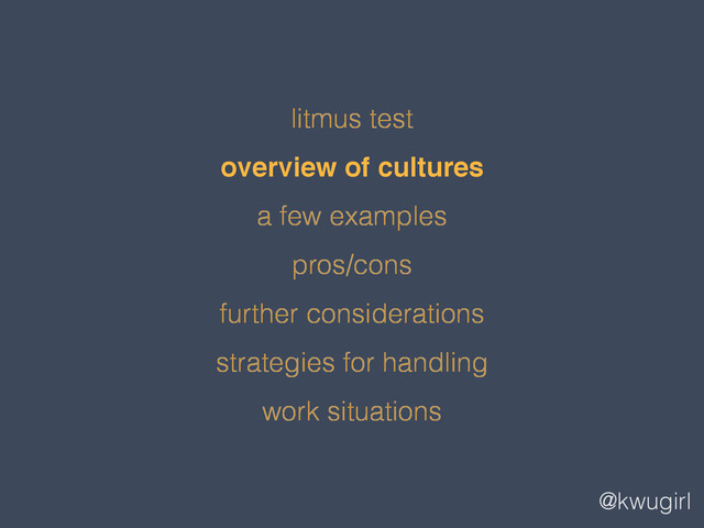 @kwugirl
litmus test
overview of cultures
a few examples
pros/cons
further considerations
strategies for handling
work situations
!
overview of cultures!
!
!
!
!
