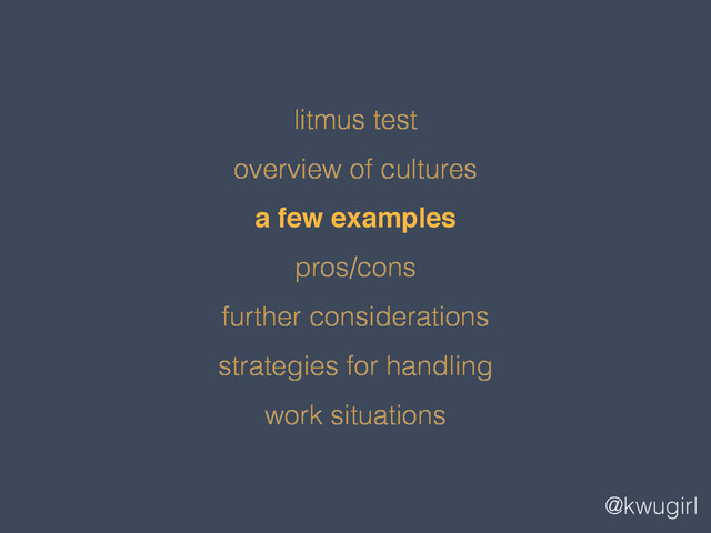 @kwugirl
litmus test
overview of cultures
a few examples
pros/cons
further considerations
strategies for handling
work situations
!
!
a few examples!
!
!
!
