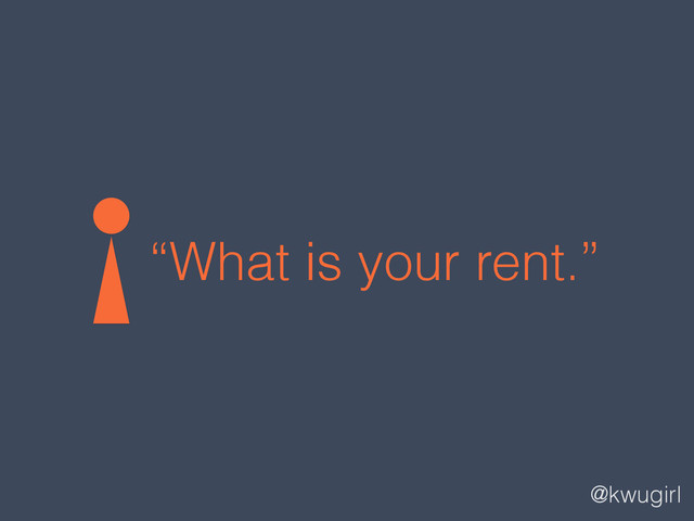 @kwugirl
“What is your rent.”
