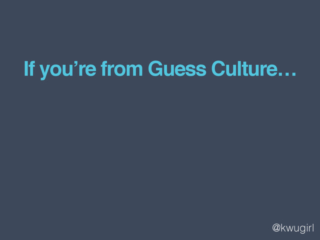 @kwugirl
If you’re from Guess Culture…
