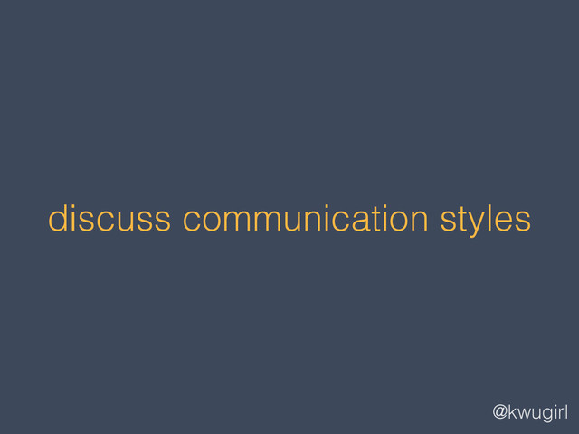 @kwugirl
discuss communication styles
