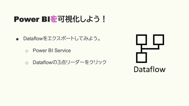 ● Dataflowをエクスポートしてみよう。
○ Power BI Service
○ Dataflowの３点リーダーをクリック
Power BI 可視化しよう！
