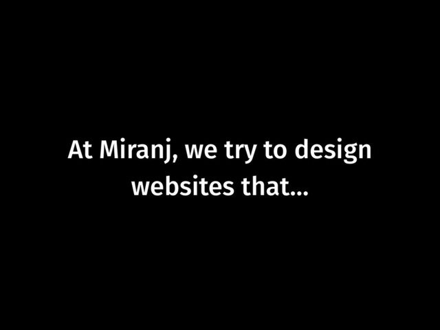 At Miranj, we try to design
websites that…

