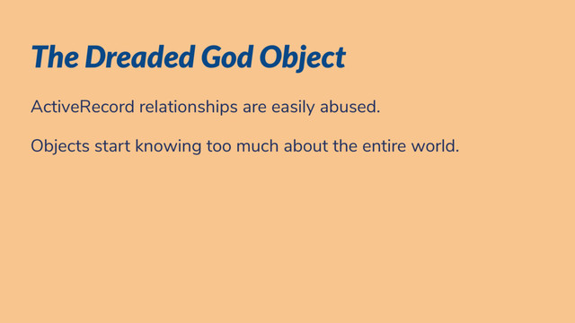 The Dreaded God Object
ActiveRecord relationships are easily abused.
Objects start knowing too much about the entire world.
