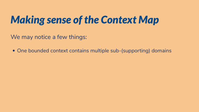 Making sense of the Context Map
We may notice a few things:
One bounded context contains multiple sub-(supporting) domains
