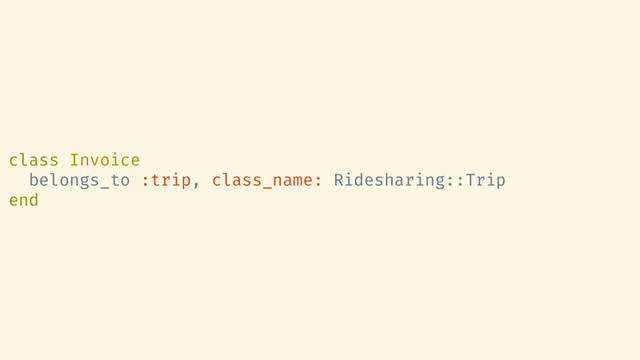 class Invoice
belongs_to :trip, class_name: Ridesharing::Trip
end
