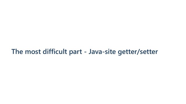 The most difficult part - Java-site getter/setter
