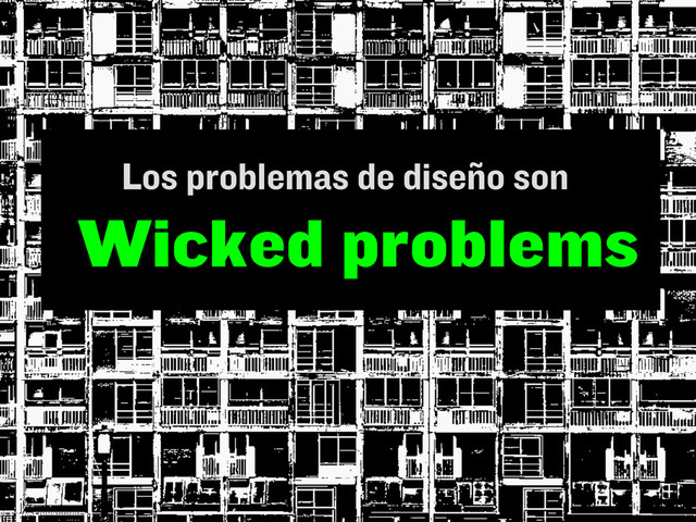 Los problemas de diseño son
Wicked problems
