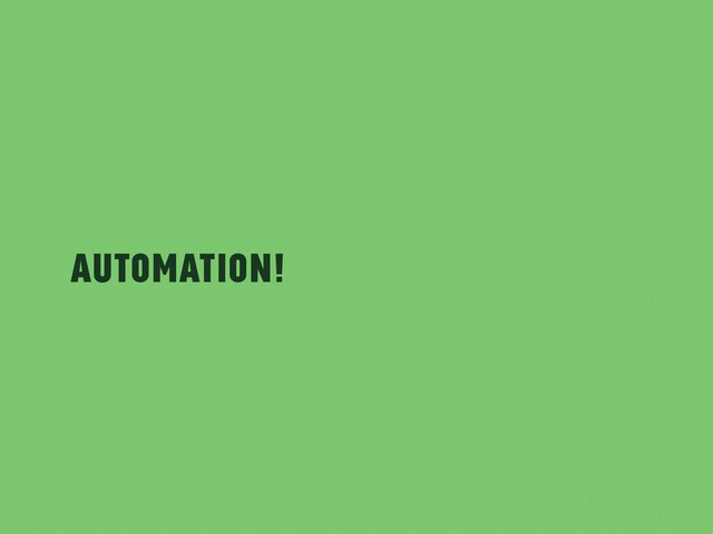 Automation!
