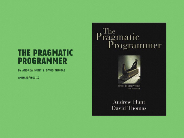 The Pragmatic
Programmer
by Andrew Hunt & David Thomas
amzn.to/1DzD1zQ
