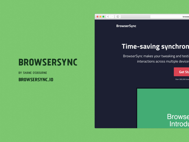 BrowserSync
by Shane Osbourne
browsersync.io

