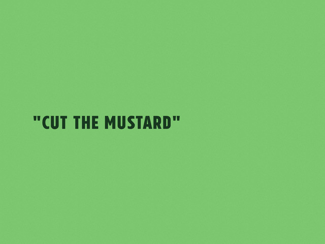 "Cut the mustard"
