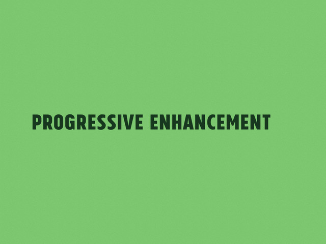 Progressive Enhancement
