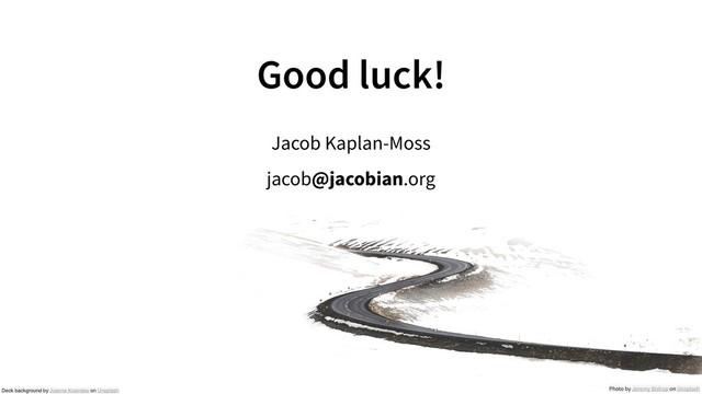 Good luck!
Jacob Kaplan-Moss
jacob@jacobian.org
Photo by Jeremy Bishop on Unsplash
Deck background by Joanna Kosinska on Unsplash

