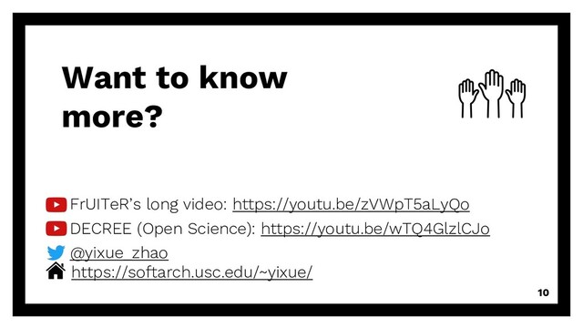 Want to know
more?
10
FrUITeR’s long video: https://youtu.be/zVWpT5aLyQo
DECREE (Open Science): https://youtu.be/wTQ4GlzlCJo
@yixue_zhao
https://softarch.usc.edu/~yixue/
