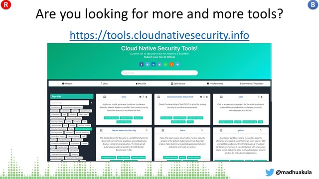 Are you looking for more and more tools?
https://tools.cloudnativesecurity.info
@madhuakula
B
R
