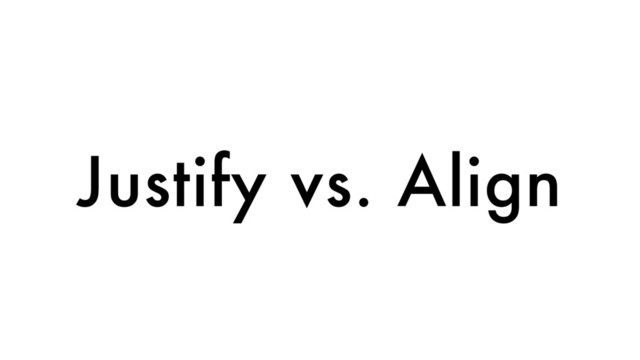 Justify vs. Align
