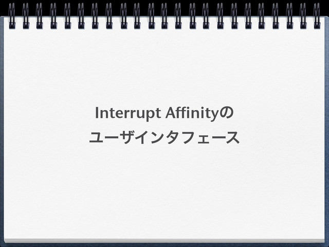Interrupt Affinityͷ
ϢʔβΠϯλϑΣʔε

