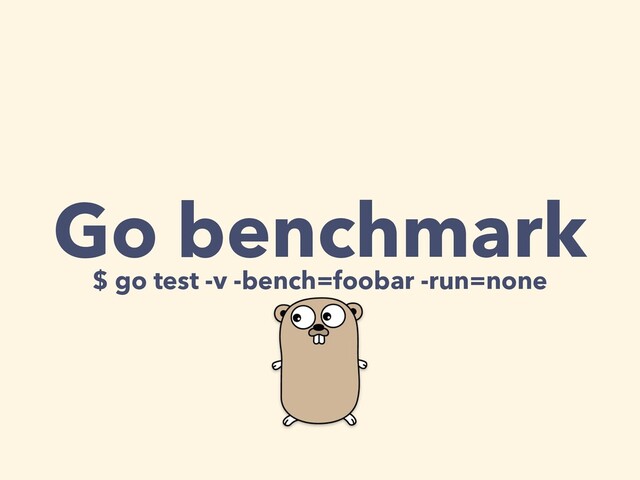Go benchmark
$ go test -v -bench=foobar -run=none

