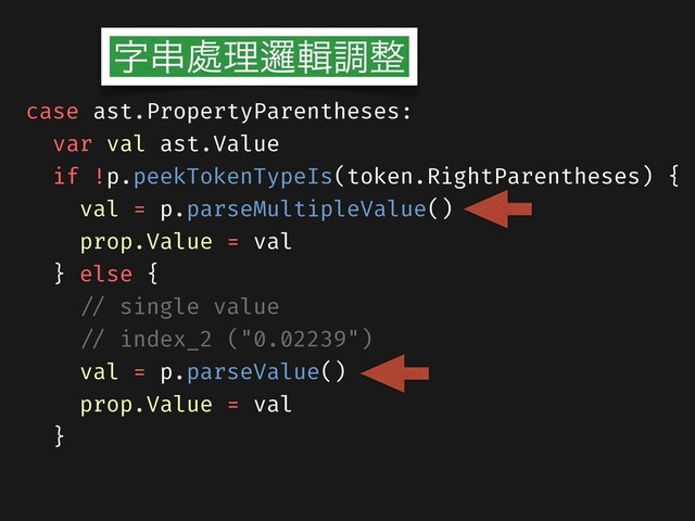 case ast.PropertyParentheses:
var val ast.Value
if !p.peekTokenTypeIs(token.RightParentheses) {
val = p.parseMultipleValue()
prop.Value = val
} else {
/// single value
/// index_2 ("0.02239")
val = p.parseValue()
prop.Value = val
}
ࣈ۲႔ཧᬓाௐ੔
