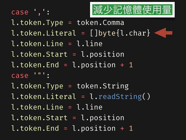 case ',':
l.token.Type = token.Comma
l.token.Literal = []byte{l.char}
l.token.Line = l.line
l.token.Start = l.position
l.token.End = l.position + 1
case '"':
l.token.Type = token.String
l.token.Literal = l.readString()
l.token.Line = l.line
l.token.Start = l.position
l.token.End = l.position + 1
ݮগهԱᱪ࢖༻ྔ
