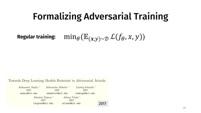 Formalizing Adversarial Training
56
2017
min$
(&(',))∼,
ℒ(.$
, /, 0))
Regular training:
