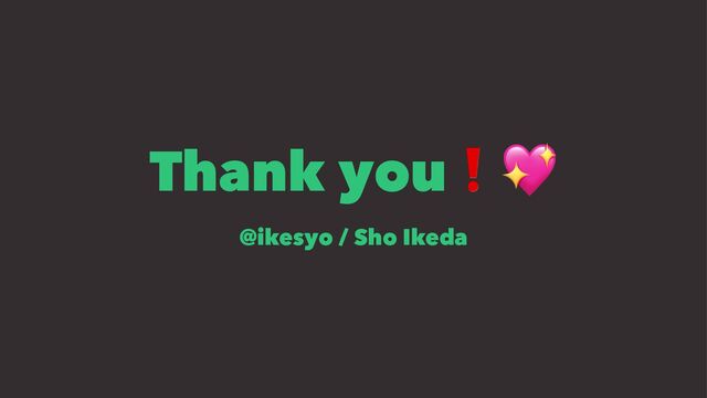 Thank you
@ikesyo / Sho Ikeda
