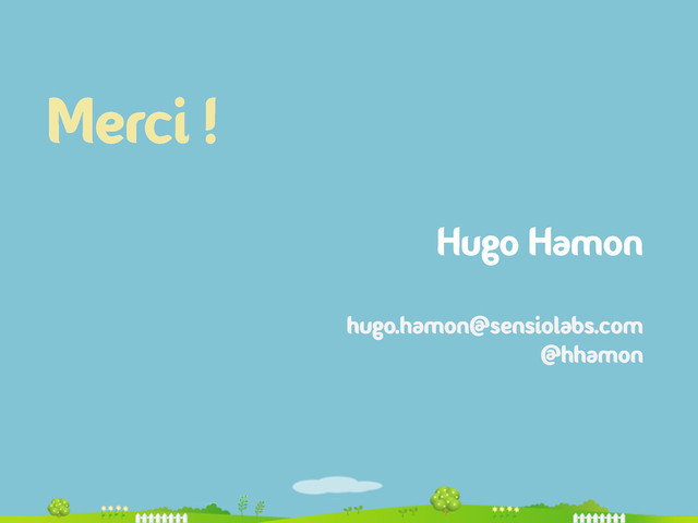 Merci !
Hugo Hamon
hugo.hamon@sensiolabs.com
@hhamon
