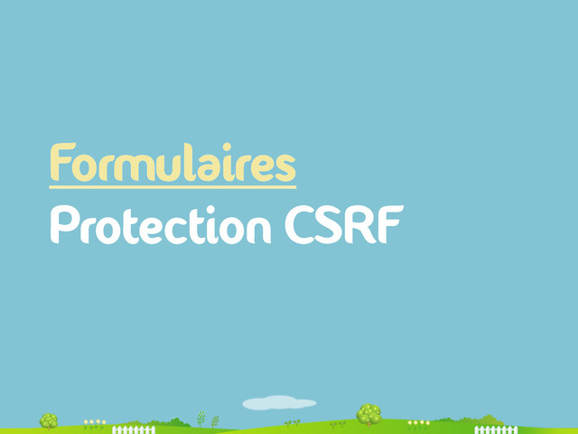 Formulaires
Protection CSRF
