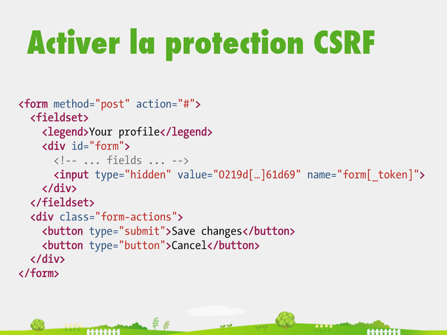 Activer la protection CSRF


Your profile
<div>


</div>

<div class="form-actions">
Save changes
Cancel
</div>

