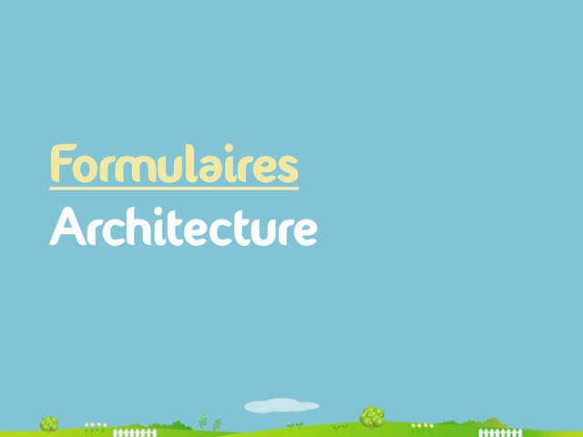 Formulaires
Architecture
