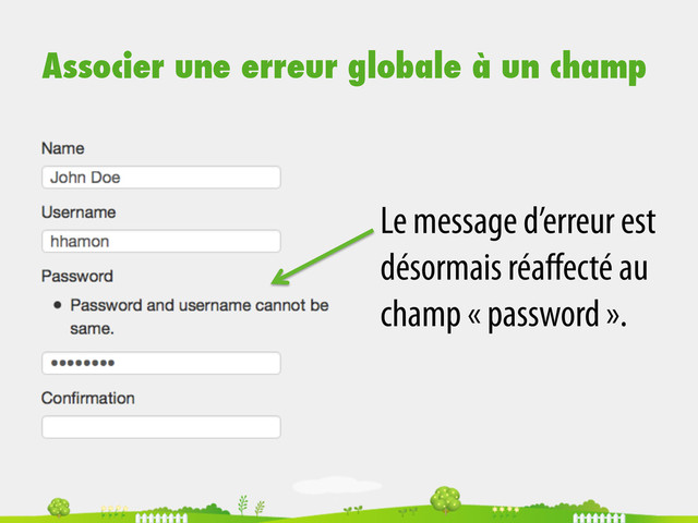 Associer une erreur globale à un champ
Le message d’erreur est
désormais réaﬀecté au
champ « password ».
