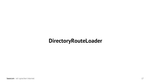 basecom · wir sprechen internet 17
DirectoryRouteLoader
