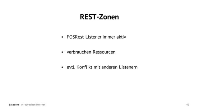 basecom · wir sprechen internet 42
• FOSRest-Listener immer aktiv
• verbrauchen Ressourcen
• evtl. Konflikt mit anderen Listenern
REST-Zonen
