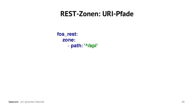 basecom · wir sprechen internet 44
REST-Zonen: URI-Pfade
fos_rest:
zone:
- path: '^/api'
