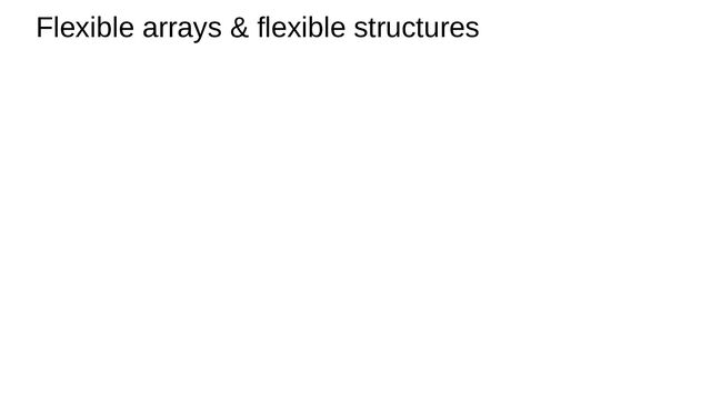 Flexible arrays & flexible structures
