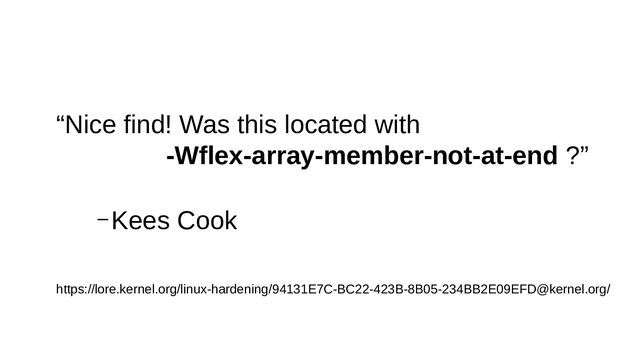 “Nice find! Was this located with
-Wflex-array-member-not-at-end ?”
– Kees Cook
https://lore.kernel.org/linux-hardening/94131E7C-BC22-423B-8B05-234BB2E09EFD@kernel.org/
